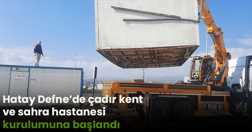 Hatay Defne’de çadır kent ve sahra hastanesi kurulumuna başlandı
