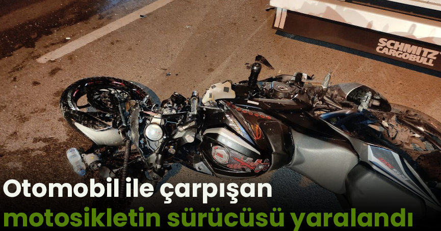 Otomobil ile çarpışan motosikletin sürücüsü yaralandı