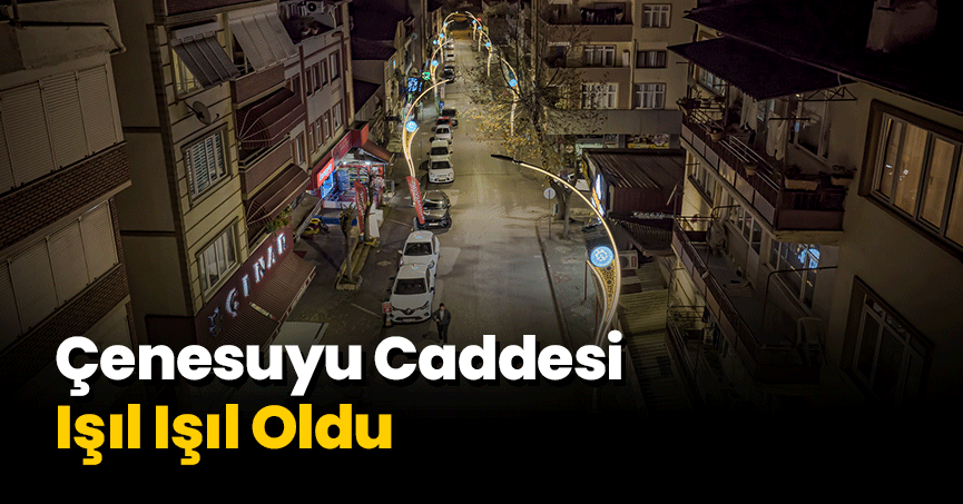Çenesuyu Caddesi Işıl Işıl Oldu