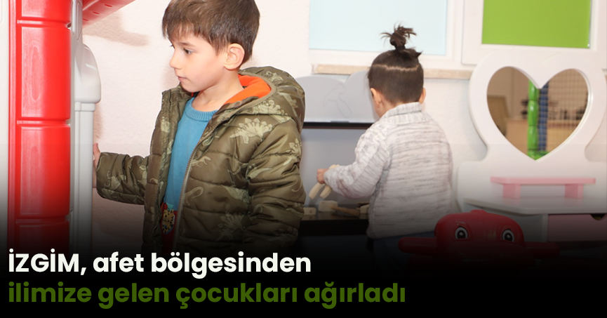 İZGİM, afet bölgesinden ilimize gelen çocukları ağırladı
