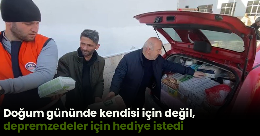 Doğum gününde kendisi için değil, depremzedeler için hediye istedi