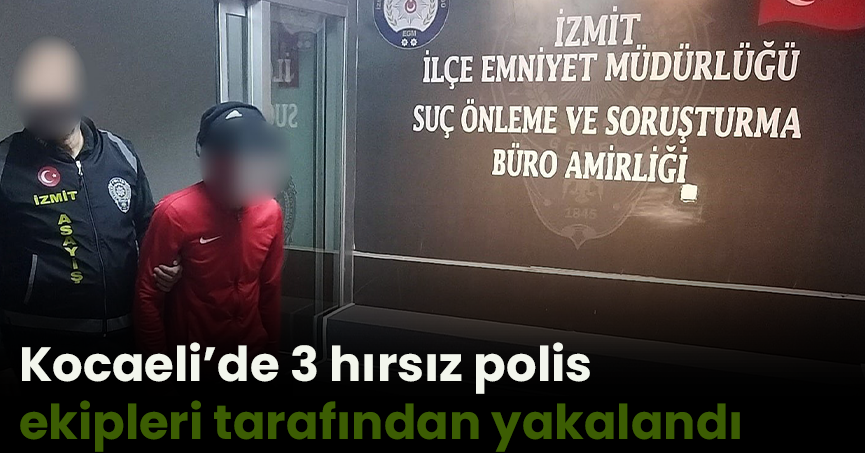 Kocaeli’de 3 hırsız polis ekipleri tarafından yakalandı