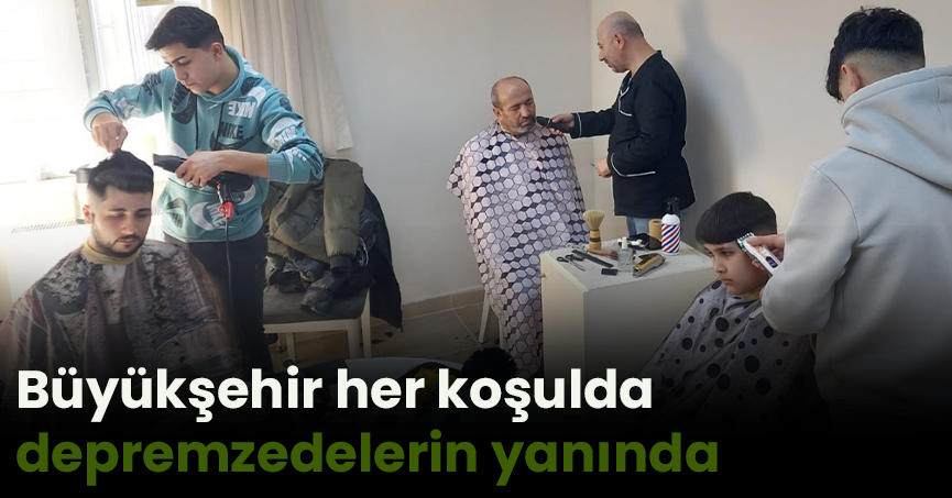 Büyükşehir her koşulda depremzedelerin yanında