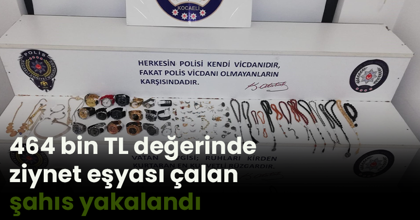 464 bin TL değerinde ziynet eşyası çalan şahıs yakalandı