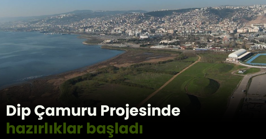 Dip Çamuru Projesinde ön hazırlıklar başladı