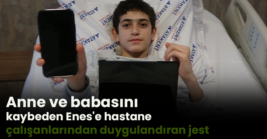 Anne ve babasını kaybeden Enes'e hastane çalışanlarından duygulandıran jest