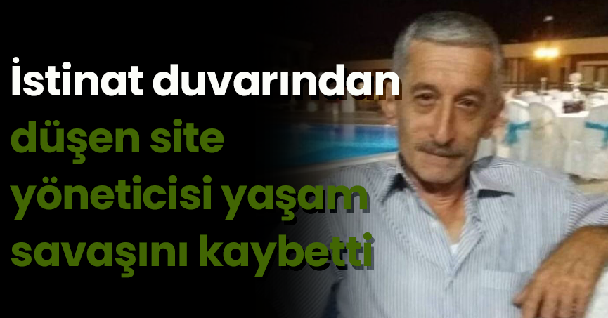 İstinat duvarından düşen site yöneticisi yaşam savaşını kaybetti