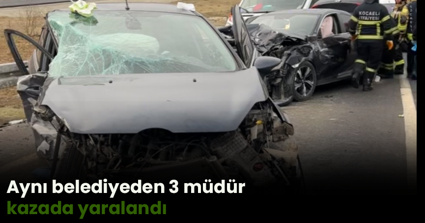 Aynı belediyeden 3 müdür kazada yaralandı