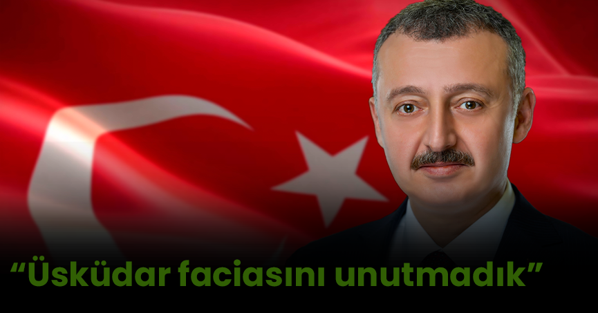 “Üsküdar faciasını unutmadık”