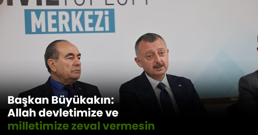Başkan Büyükakın: Allah devletimize ve milletimize zeval vermesin