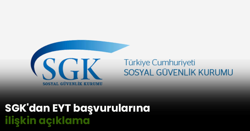 SGK'dan EYT başvurularına ilişkin açıklama