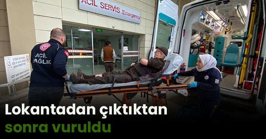 Lokantadan çıktıktan sonra vuruldu