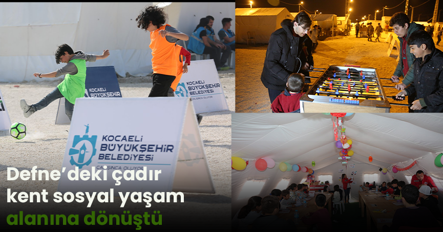 Defne’deki çadır kent sosyal yaşam alanına dönüştü