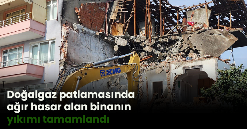 Doğalgaz patlamasında ağır hasar alan binanın yıkımı tamamlandı