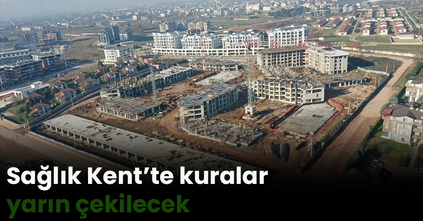Sağlık Kent’te kuralar yarın çekilecek