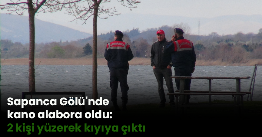 Sapanca Gölü'nde kano alabora oldu: 2 kişi yüzerek kıyıya çıktı