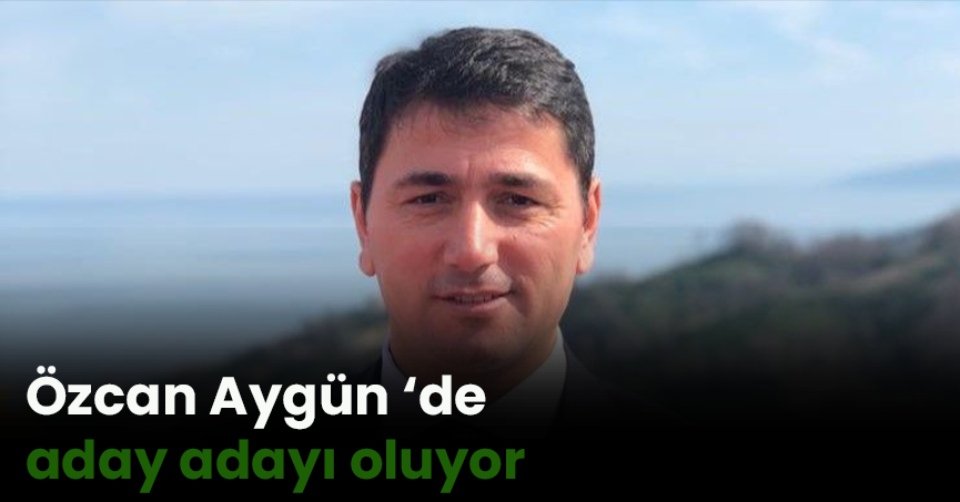 Özcan Aygün de aday adayı oluyor