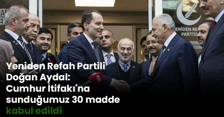 Yeniden Refah Partili Doğan Aydal: Cumhur İtifakı'na sunduğumuz 30 madde kabul edildi
