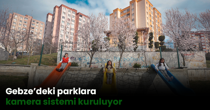 Gebze’deki parklara kamera sistemi kuruluyor