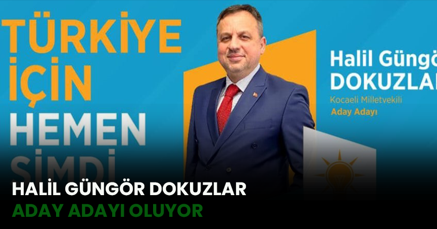 HALİL GÜNGÖR DOKUZLAR ADAY ADAYI OLUYOR