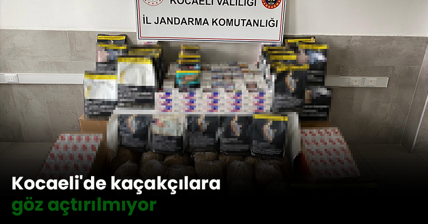 Kocaeli'de kaçakçılara göz açtırılmıyor