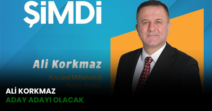 ALİ KORKMAZ ADAY ADAYI OLACAK