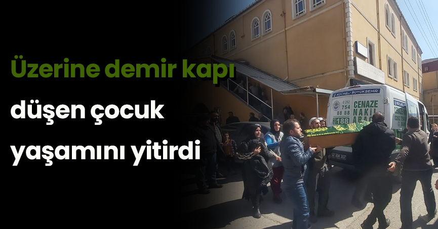 Üzerine demir kapı düşen çocuk yaşamını yitirdi