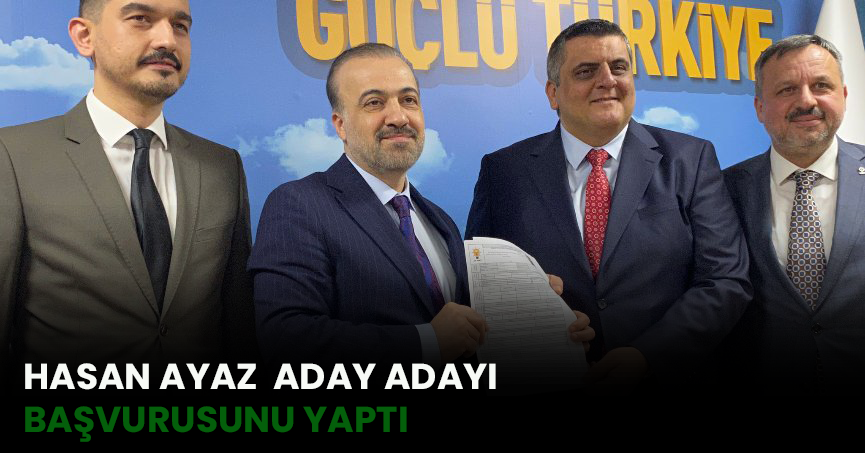 HASAN AYAZ  ADAY ADAYI BAŞVURUSUNU YAPTI