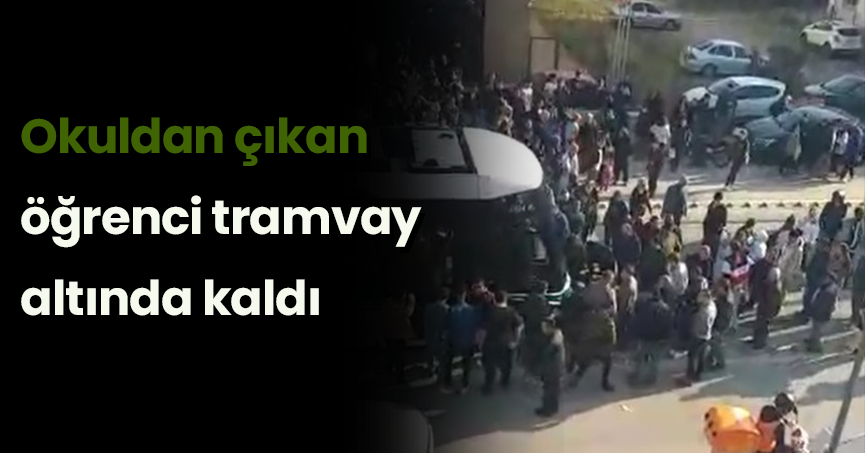 Okuldan çıkan öğrenci tramvay altında kaldı