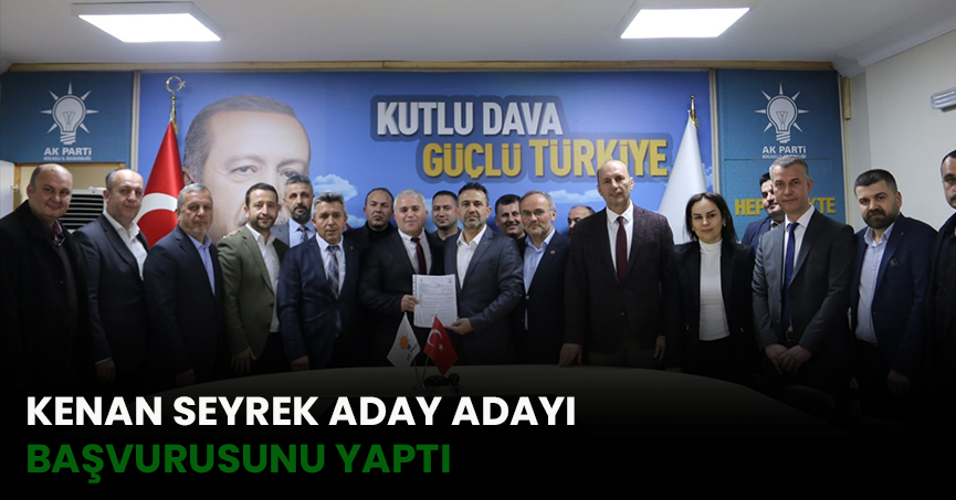 KENAN SEYREK ADAY ADAYI   BAŞVURUSUNU YAPTI