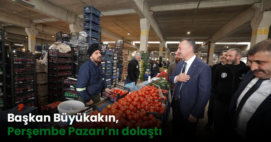 Başkan Büyükakın, Perşembe Pazarı’nı dolaştı   