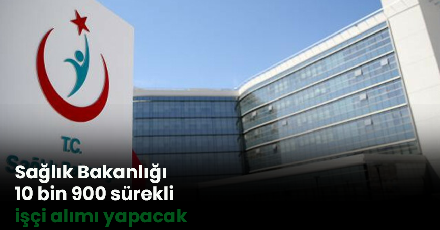 Sağlık Bakanlığı 10 bin 900 sürekli işçi alımı yapacak