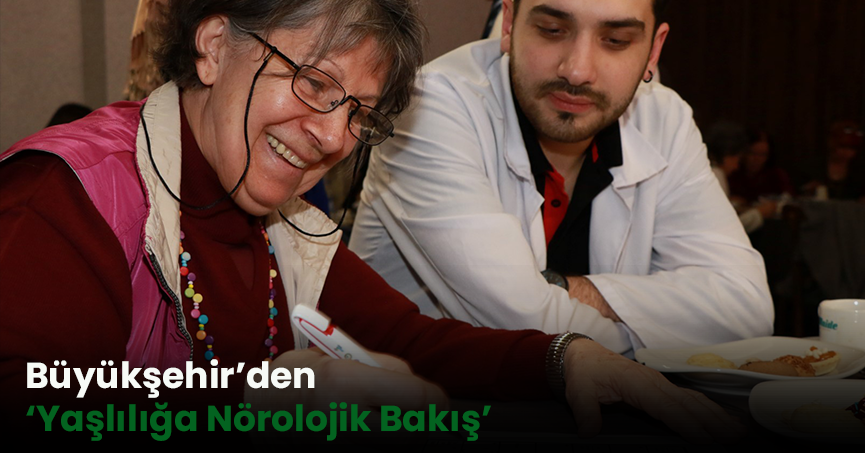 Büyükşehir’den ‘Yaşlılığa Nörolojik Bakış’