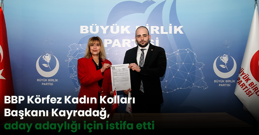 BBP Körfez Kadın Kolları Başkanı Kayradağ, aday adaylığı için istifa etti