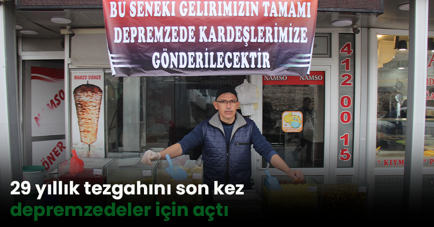 29 yıllık tezgahını son kez depremzedeler için açtı