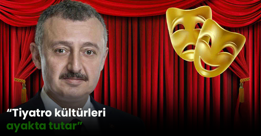 “Tiyatro kültürleri ayakta tutar”