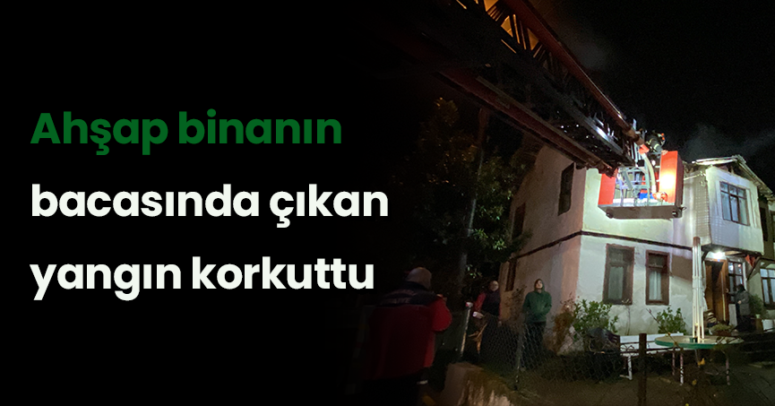 Ahşap binanın bacasında çıkan yangın korkuttu