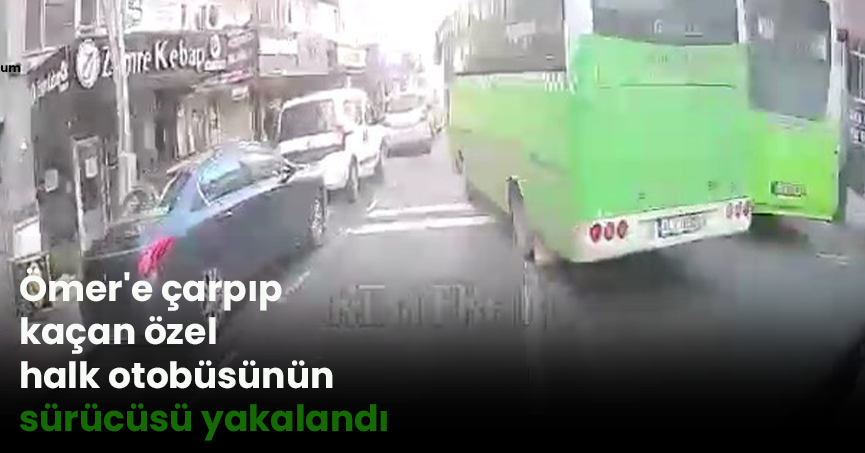 Ömer'e çarpıp kaçan özel halk otobüsünün sürücüsü yakalandı