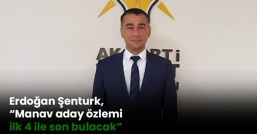 Erdoğan Şenturk, “Manav aday özlemi  ilk 4 ile son bulacak”