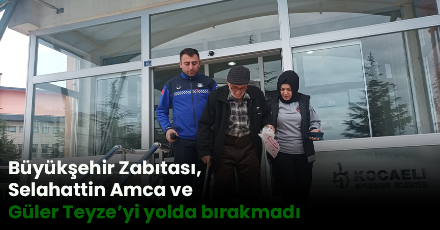 Büyükşehir Zabıtası, Selahattin Amca ve Güler Teyze’yi yolda bırakmadı