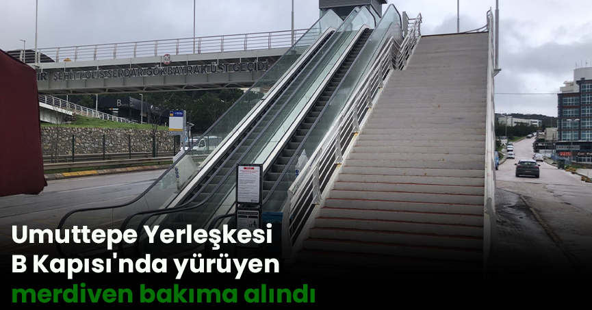 Umuttepe Yerleşkesi B Kapısı'nda yürüyen merdiven bakıma alındı