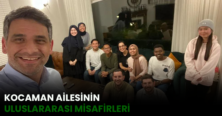 KOCAMAN AİLESİNİN ULUSLARARASI MİSAFİRLERİ