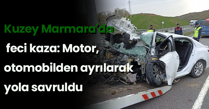Kuzey Marmara'da feci kaza: Motor, otomobilden ayrılarak yola savruldu