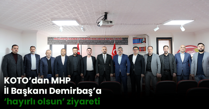 KOTO’dan MHP İl Başkanı Demirbaş’a ‘hayırlı olsun’ ziyareti