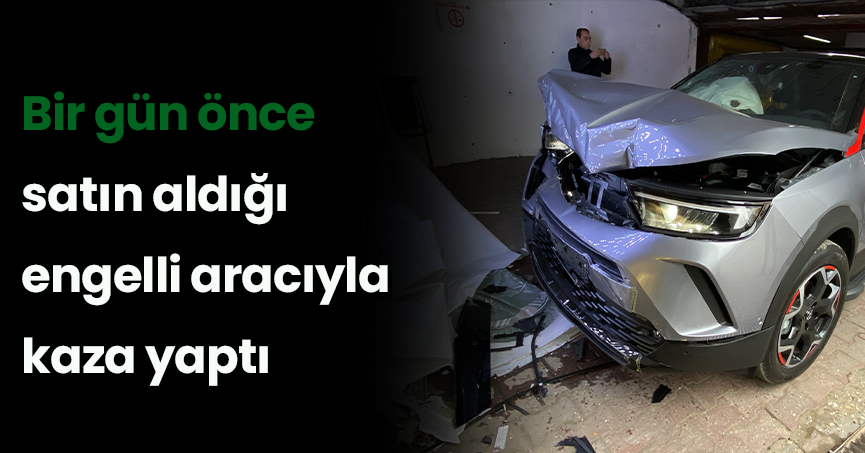 Bir gün önce satın aldığı engelli aracıyla kaza yaptı, o anlar kamerada