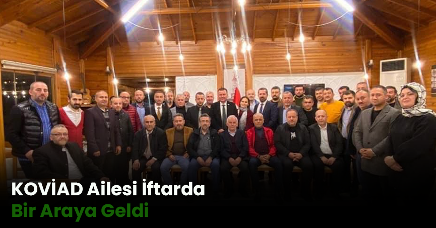 KOVİAD Ailesi İftarda Bir Araya Geldi