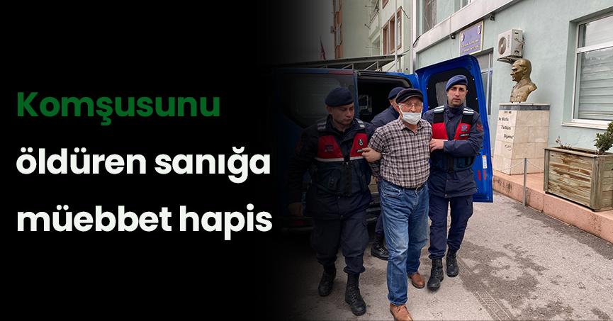 Komşusunu öldüren sanığa müebbet hapis