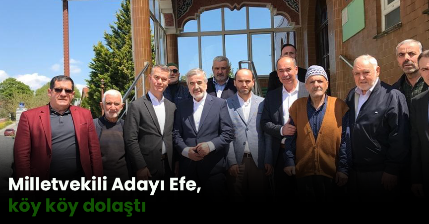 Milletvekili Adayı Efe, köy köy dolaştı
