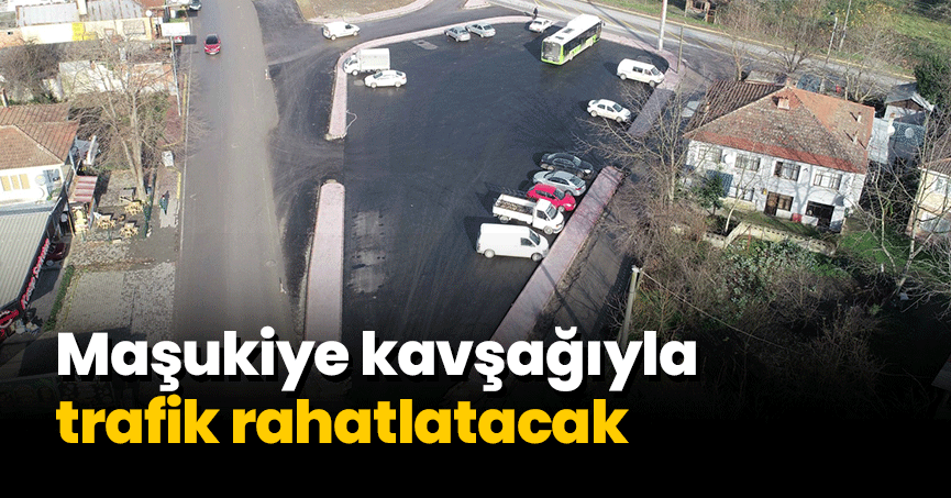 Maşukiye kavşağıyla trafik rahatlatacak
