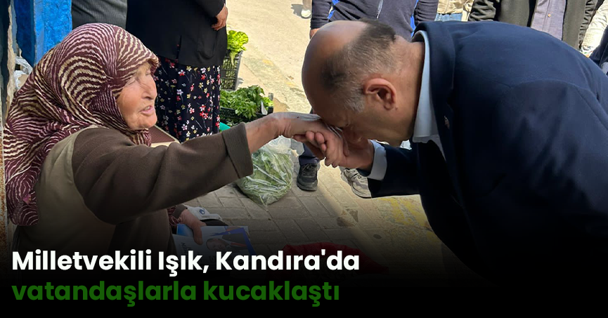 Milletvekili Işık, Kandıra'da vatandaşlarla kucaklaştı